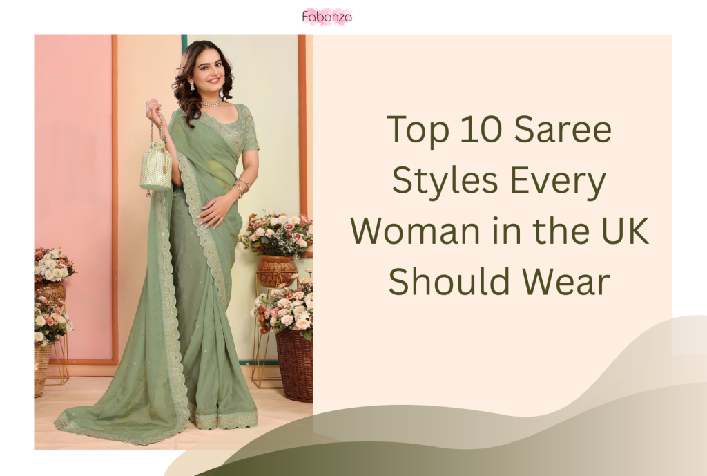 Top 10 Saree Styles Every Woman in the UK Should Wear