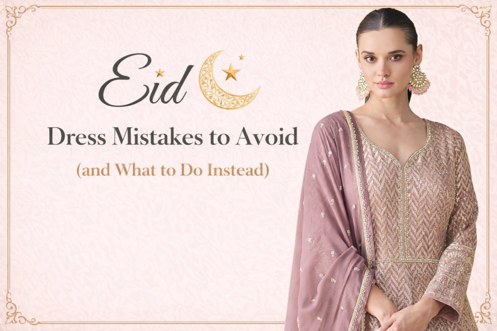 Eid Dress Mistakes to Avoid (and What to Do Instead)